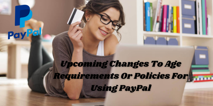 Upcoming Changes To Age Requirements Or Policies For Using PayPal
